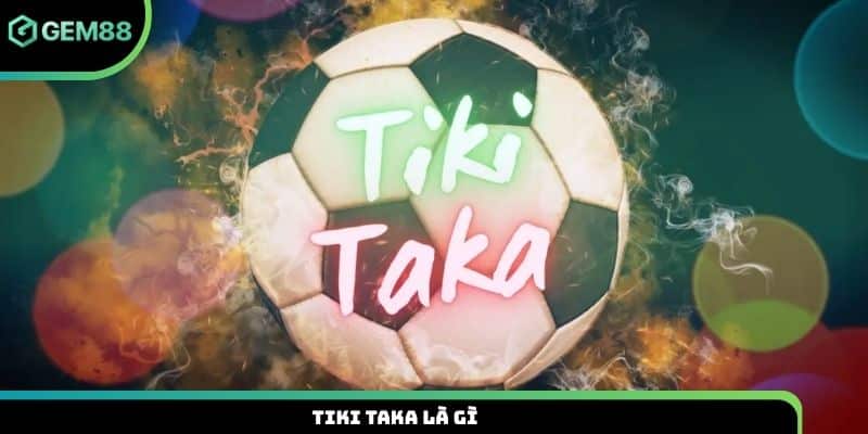 Tiki Taka là gì? Điều Gì Đã Tạo Nên Chiến Thuật Của Barcelona